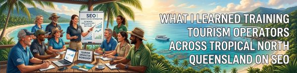 What I Learned Training Tourism Operators Across Tropical North Queensland on SEO