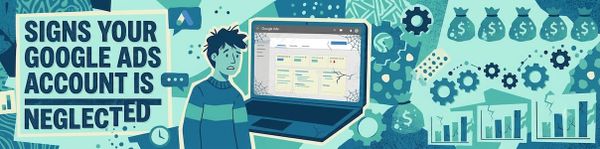 Signs Your Google Ads Account Is Being Neglected