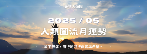 【2025年5月運勢】人類圖流月月報：放下苦痛，用行動迎接真實與希望。｜曼蒂人類圖