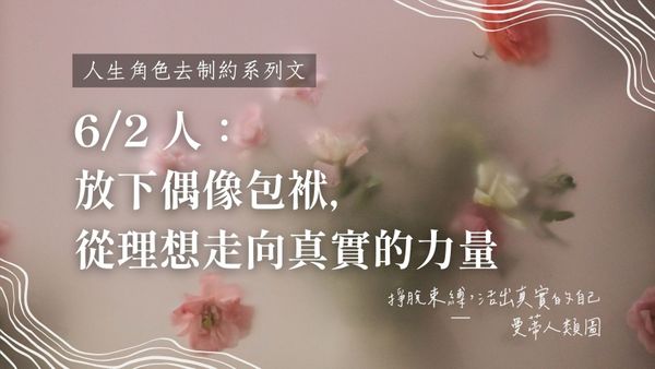 6 / 2 人生角色的去制約：放下偶像包袱，從理想走向真實的力量｜曼蒂人類圖