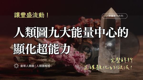 為什麼你努力顯化卻沒有用？人類圖九大能量中心對應顯化策略，找到你專屬的豐盛流動方式！｜曼蒂人類圖
