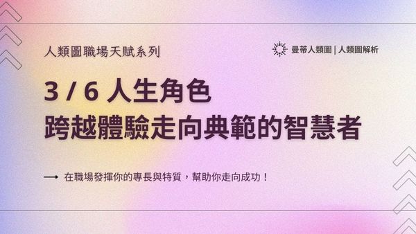 人類圖職場天賦系列： 3 / 6 人生角色，跨越體驗走向典範的智慧者 ｜曼蒂人類圖