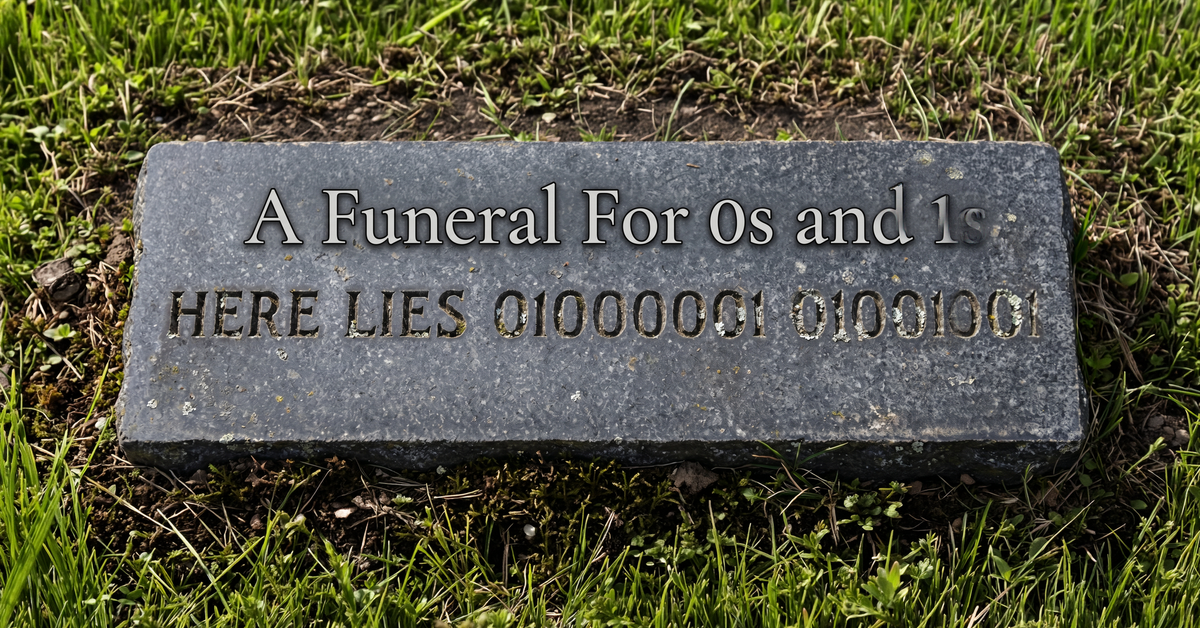 A Funeral For 0s and 1s