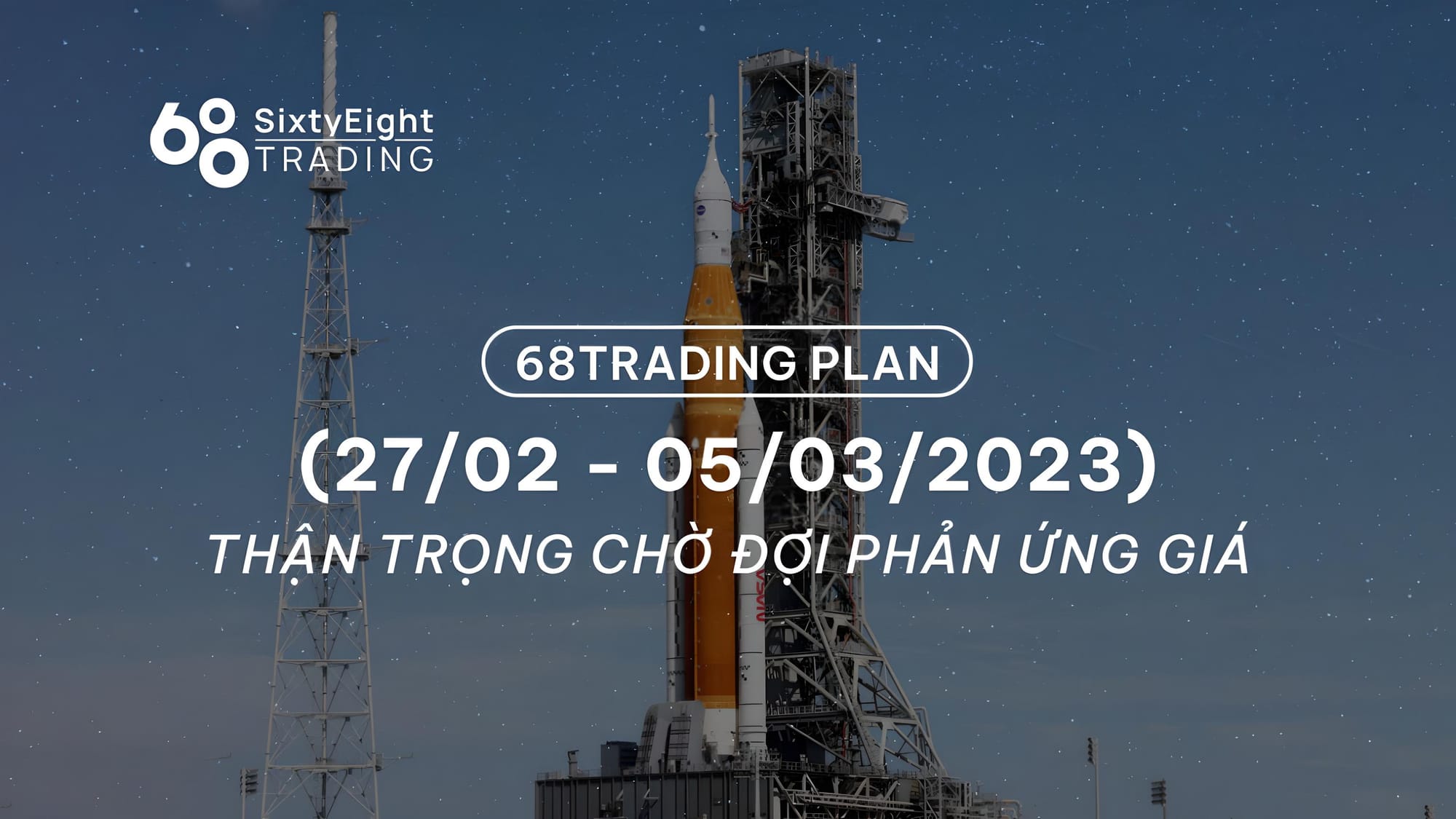 68 Trading Plan (27/02 – 05/03/2023) – Cautiously Awaiting Price Reactions