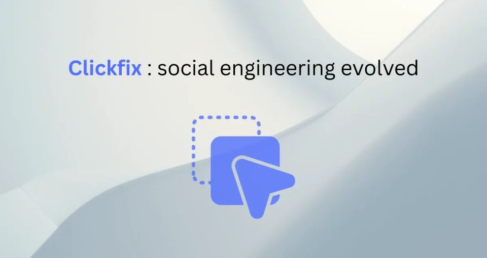 What is ClickFix? The Social Engineering Attack That Became the #1 Initial Access Method
