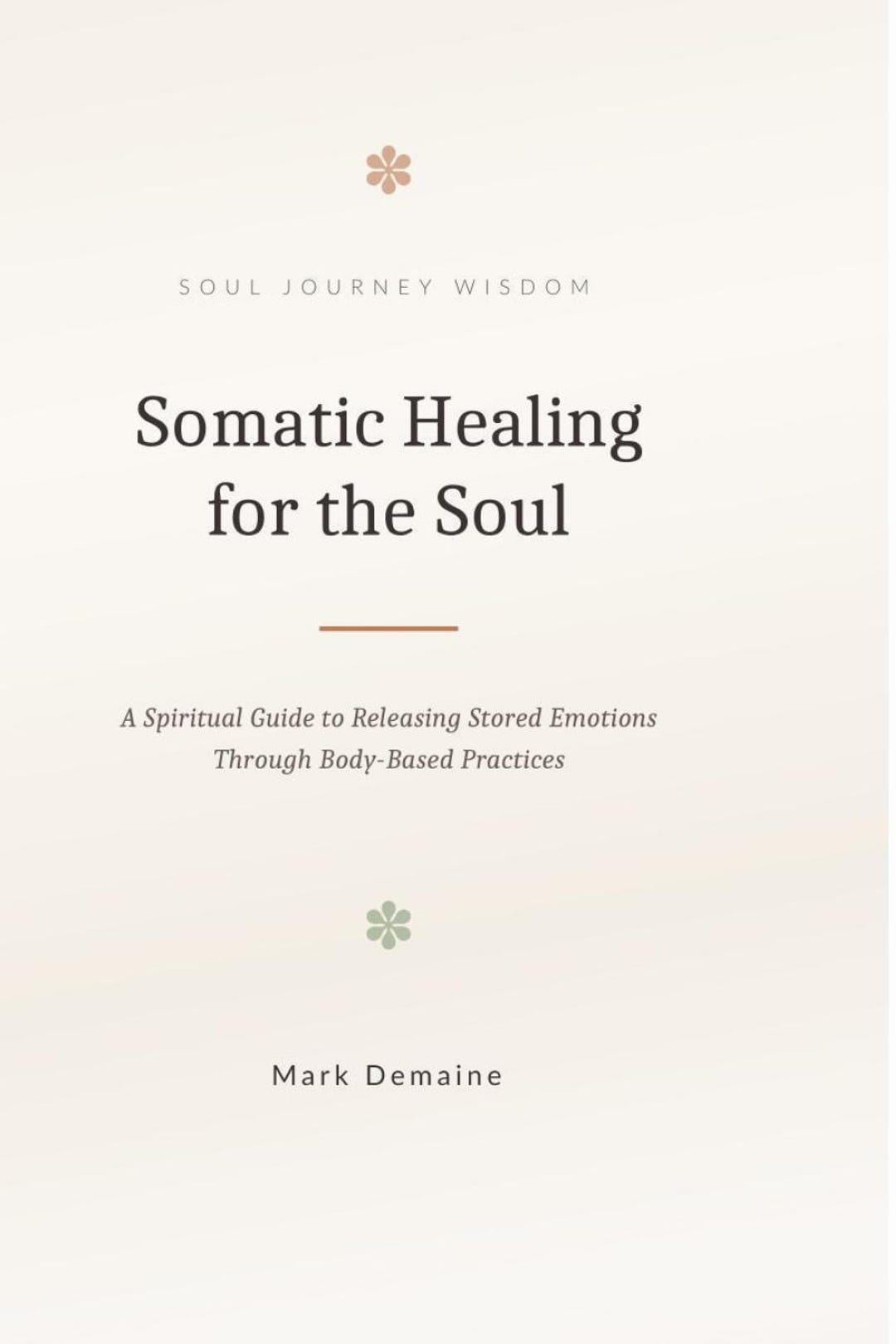 Cover of Somatic Healing for the Soul, a spiritual guide to releasing stored emotions through body-based practices, by Mark Demaine
