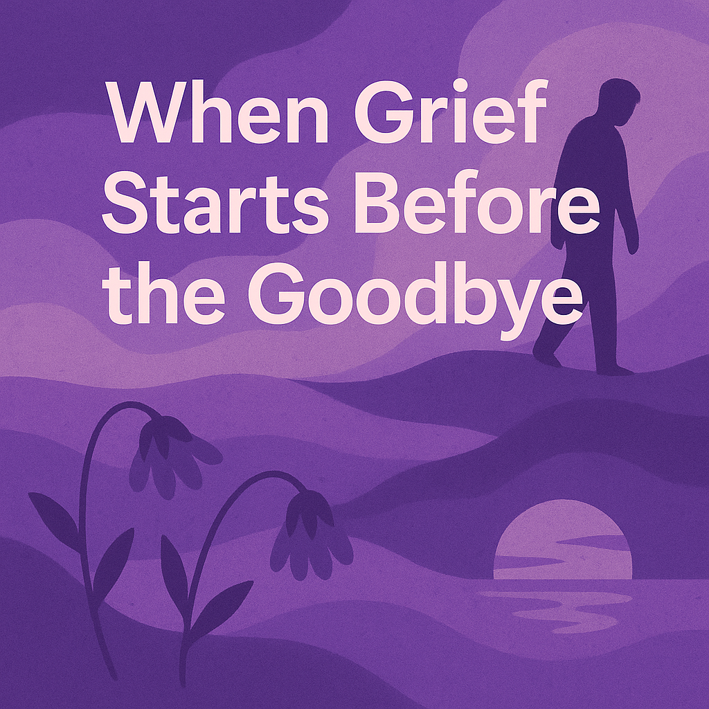 When Grief Starts Before the Goodbye