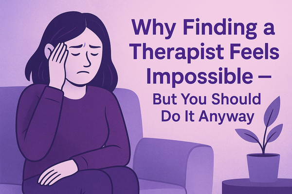 Why Finding a Therapist Feels Impossible — But You Should Do It Anyway