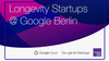 Longevity Startups @ Google