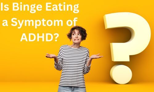 Is Binge Eating a Symptom of ADHD?