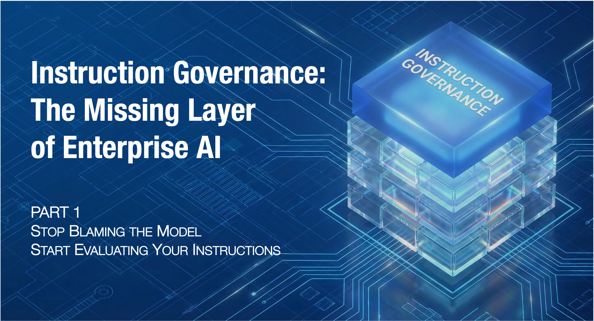 Instruction Governance: The Missing Layer of Enterprise AI (Part 1 of 4)