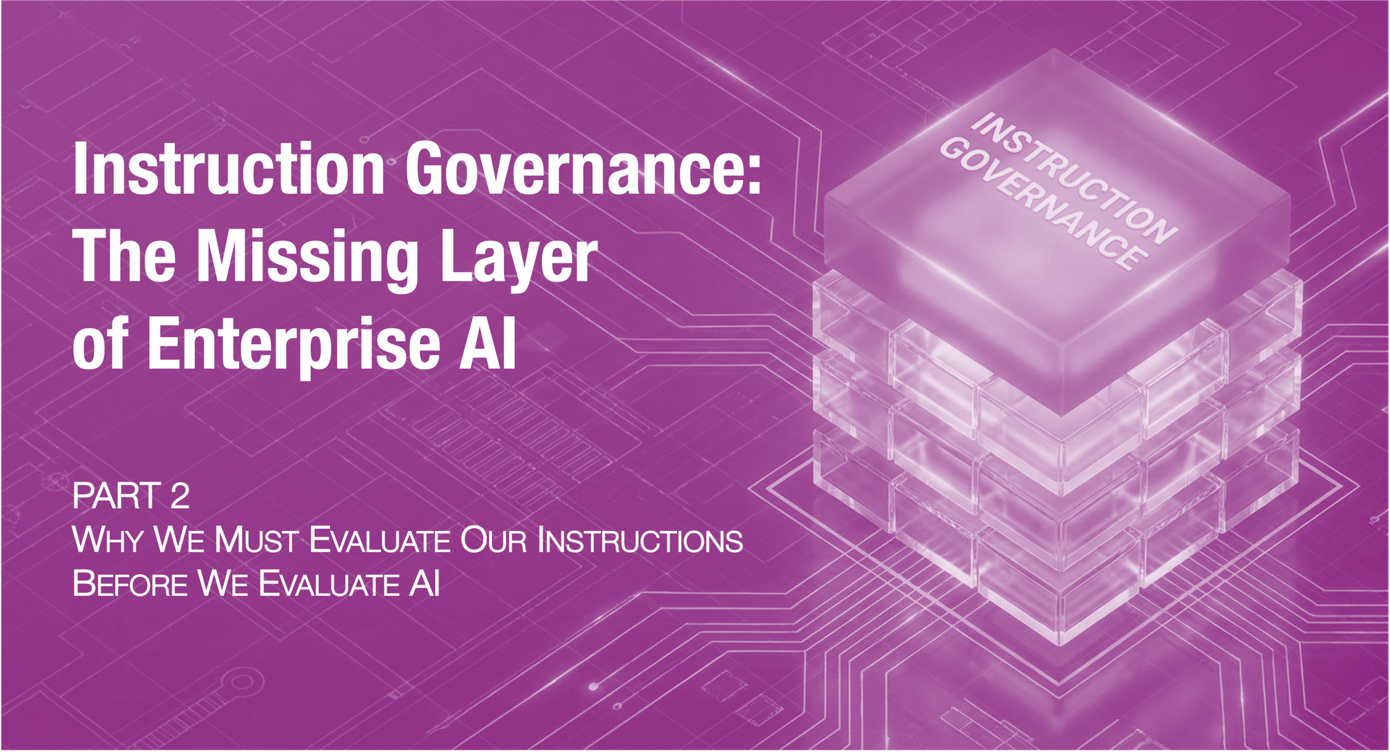 Instruction Governance: The Missing Layer of Enterprise AI (Part 2 of 4)