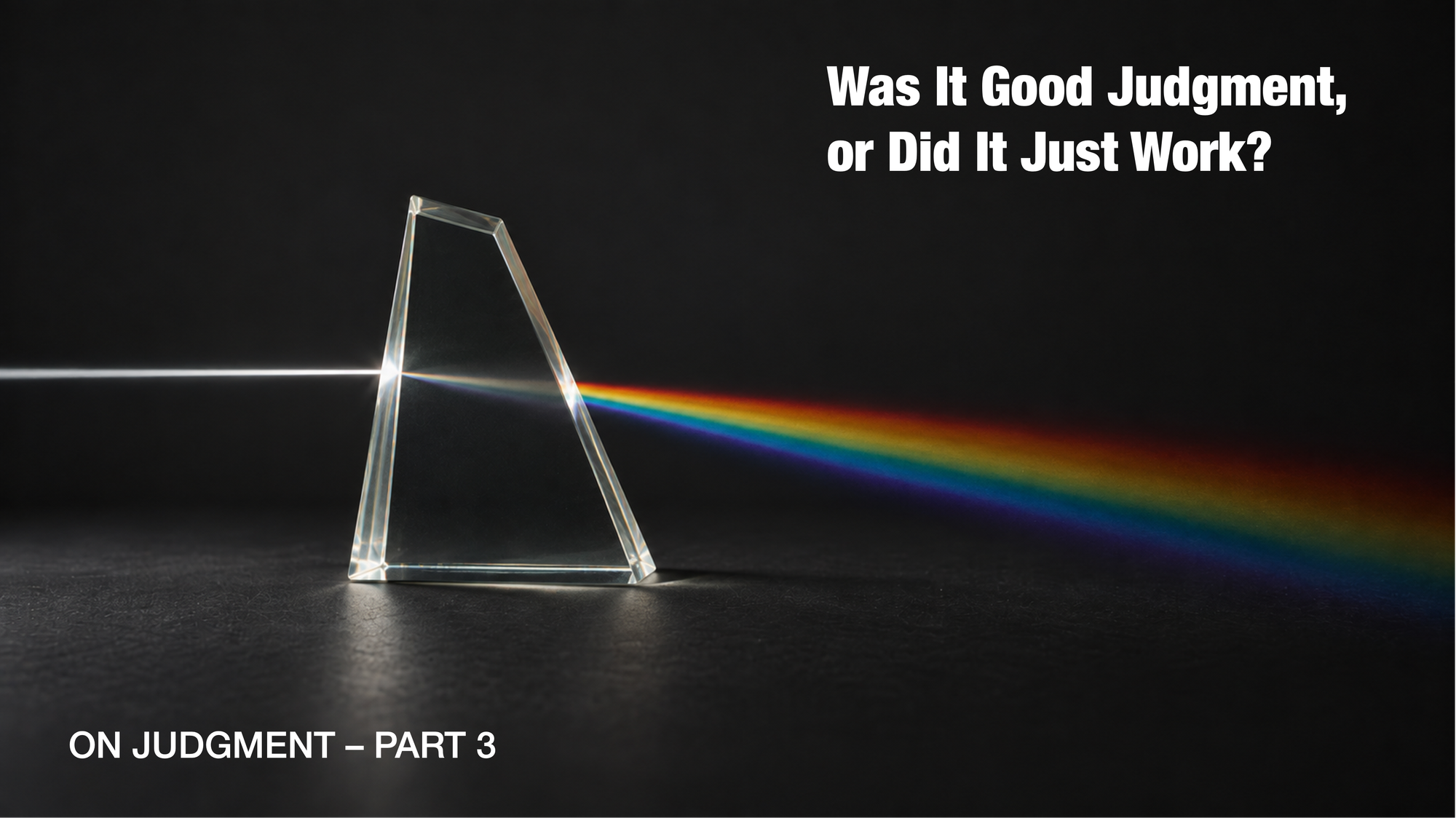 Was It Good Judgment, or Did It Just Work? [On Judgment - Part 3]