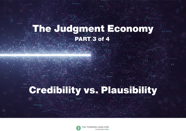 The Judgment Economy (Part 3/4): Credibility vs. Plausibility