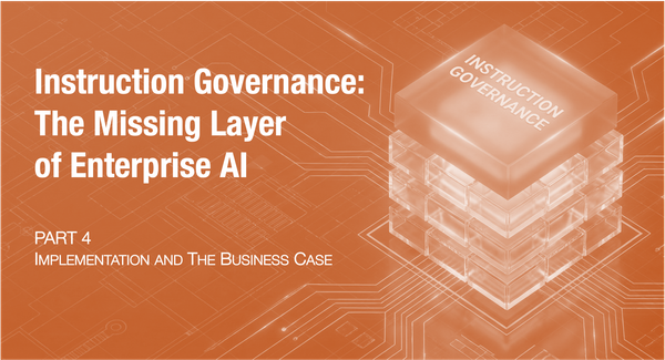 Instruction Governance: The Missing Layer of Enterprise AI (Part 4 of 4)