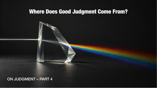 Where Does Good Judgment Come From? [On Judgment - Part 4]