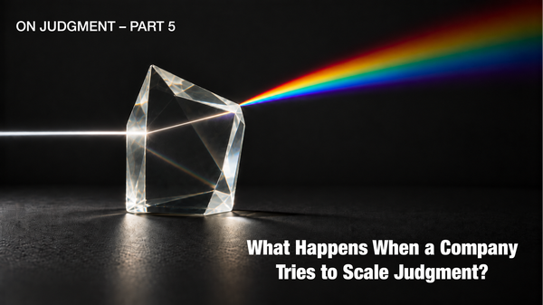 What Happens When a Company Tries to Scale Judgment? [On Judgment - Part 5]
