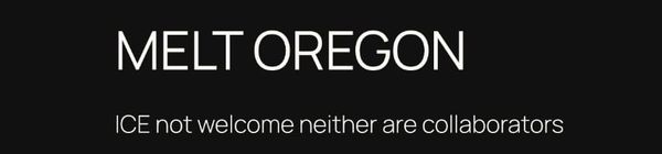 “Melt Oregon. ICE not welcome neither are collaborators
