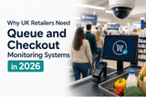 Why UK Retailers Need Queue and Checkout Monitoring Systems in 2026