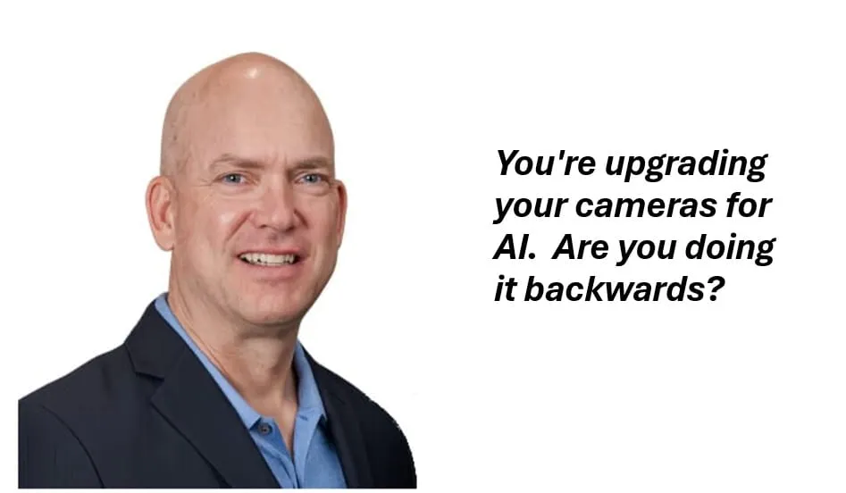 You're upgrading your cameras for AI.  Are you doing it backwards?