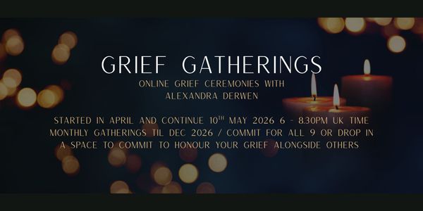Grief Gathering today 6-8.30 UK time