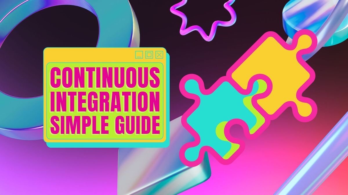 What Is Continuous Integration? A Simple Guide