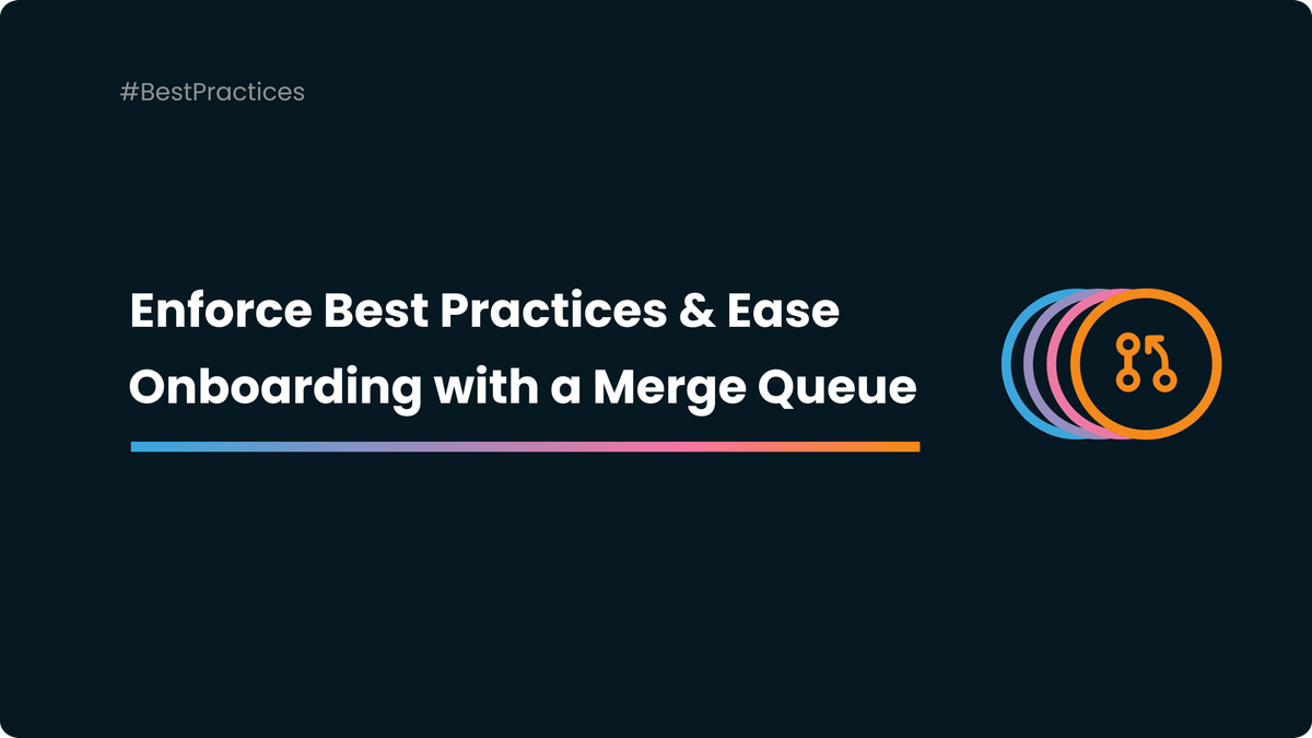 Enforcing Best Practices and Easing Onboarding with a Merge Queue