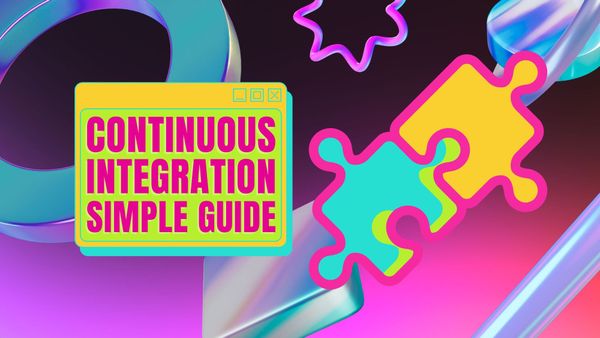 What Is Continuous Integration? A Simple Guide