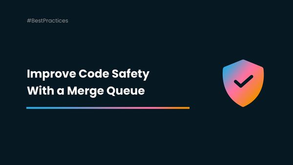 Improve Your Code Safety With a Merge Queue