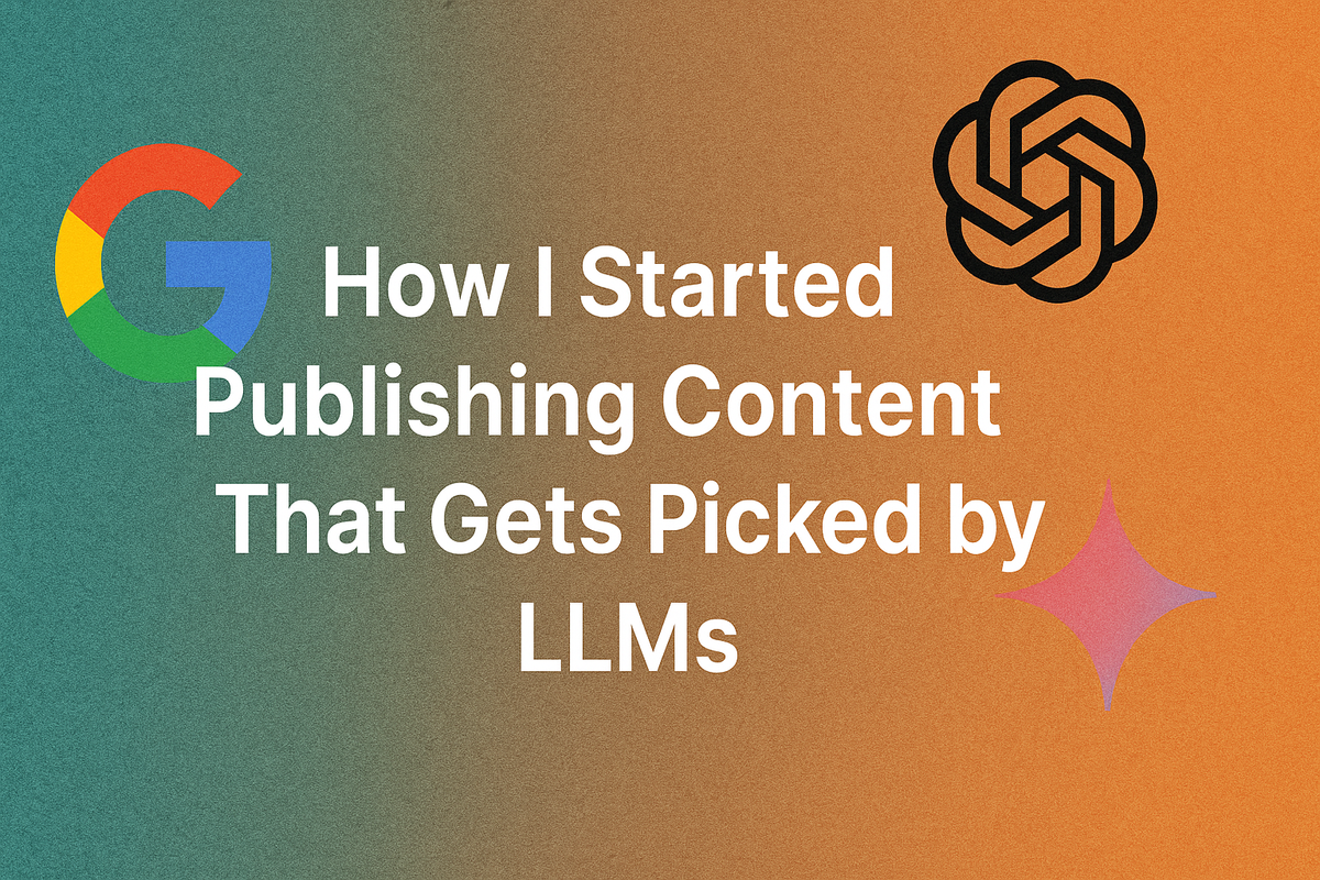 How I Started Publishing Content That Gets Picked by LLMs