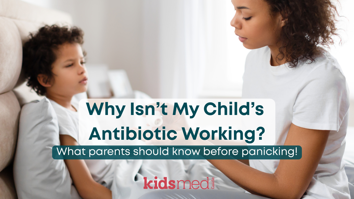 Why Isn’t My Child’s Antibiotic Working? What Parents Need to Know