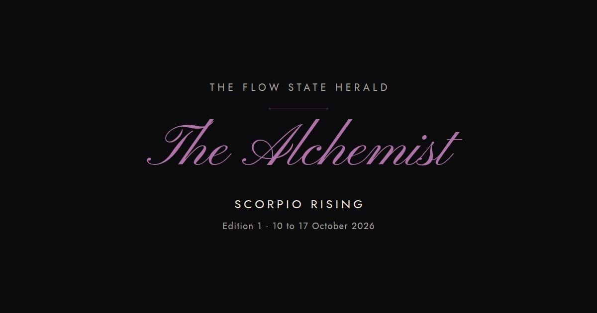 The Flow State Herald: Edition 1, the Alchemist (Scorpio rising)