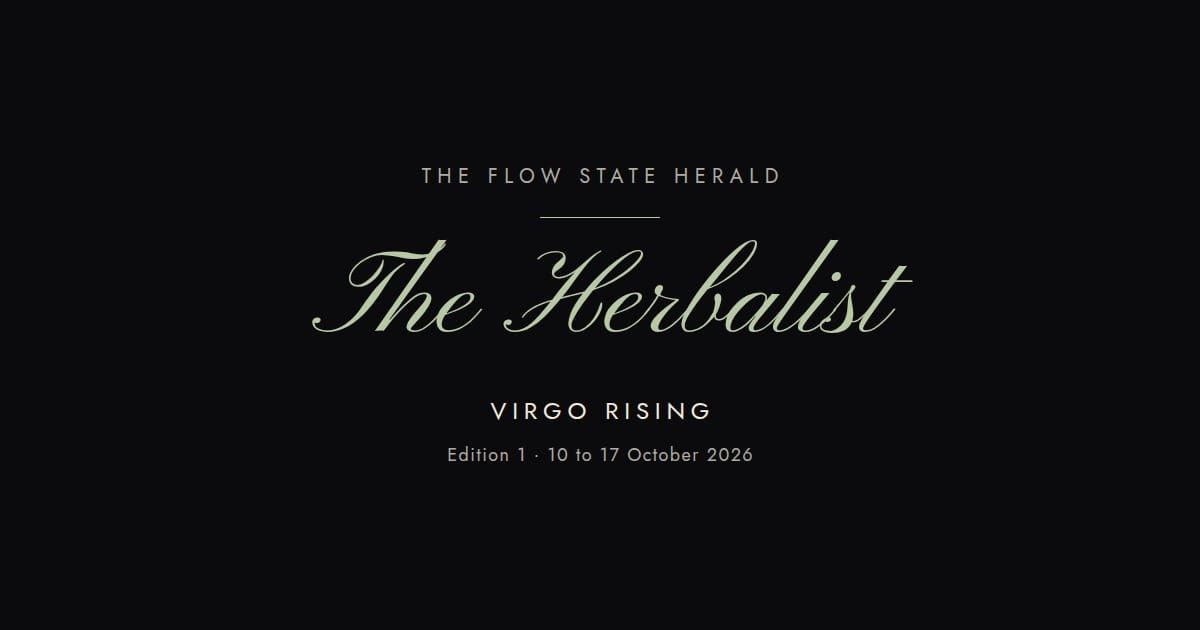 The Flow State Herald: Edition 1, the Herbalist (Virgo rising)