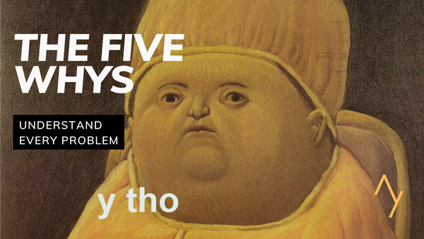 Using The 5 Whys to Solve Every Problem