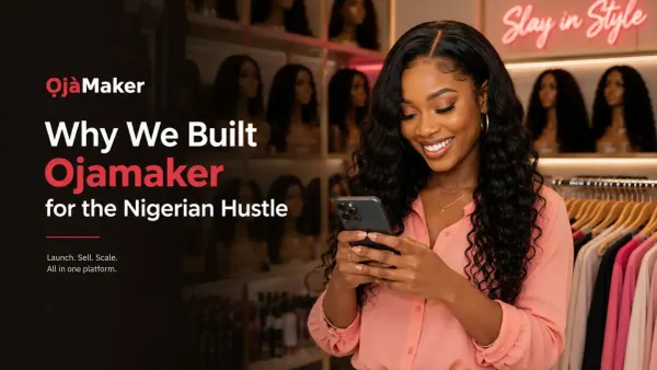 Why We Built Ojamaker for the Nigerian Hustle
