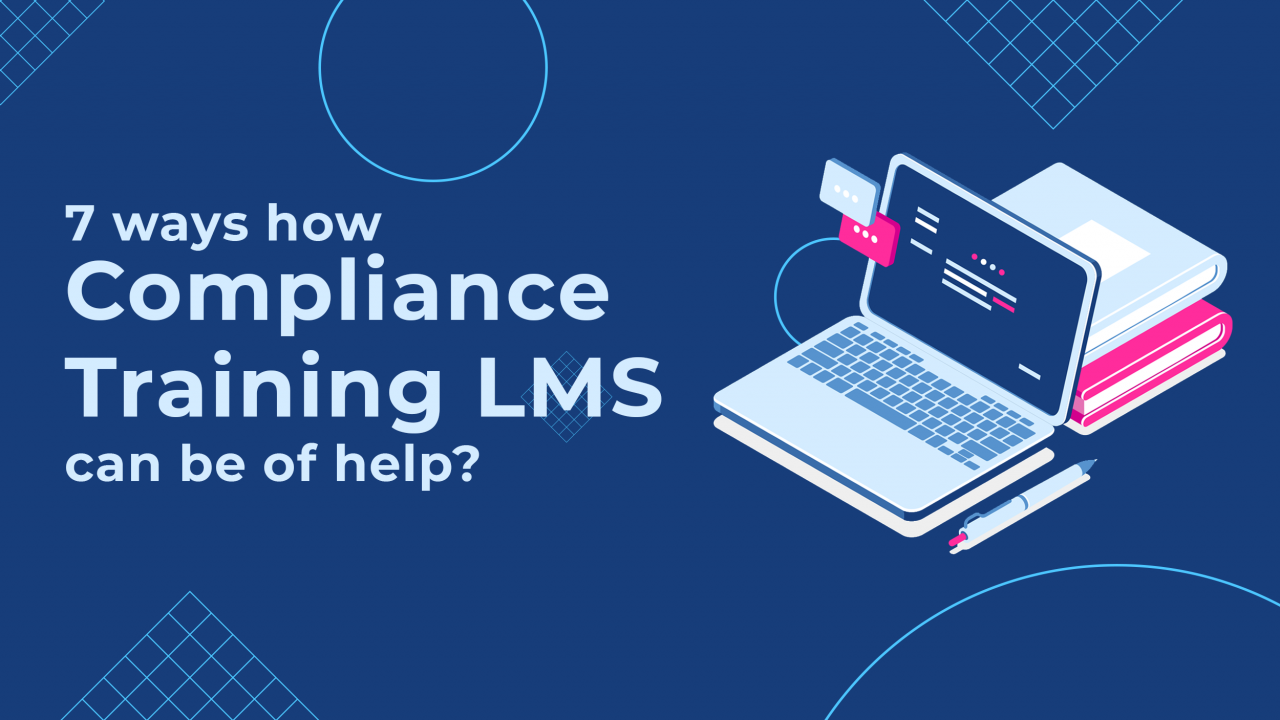 Why do organizations need compliance training & 7 ways how a compliance training LMS can be of help?