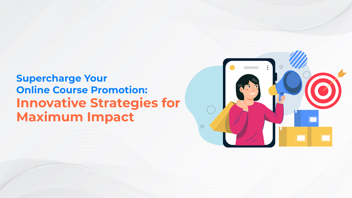 Supercharge Your Online Course Promotion: Innovative Strategies for Maximum Impact