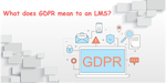What Does GDPR Mean to an LMS?