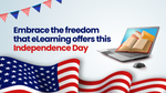 Embrace the freedom that eLearning offers this Independence Day