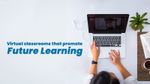 Virtual classrooms that promote future learning
