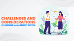 Challenges and Considerations in LMS