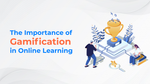 The Importance of Gamification in Online Learning