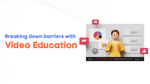 Breaking Down Barriers With Video Education