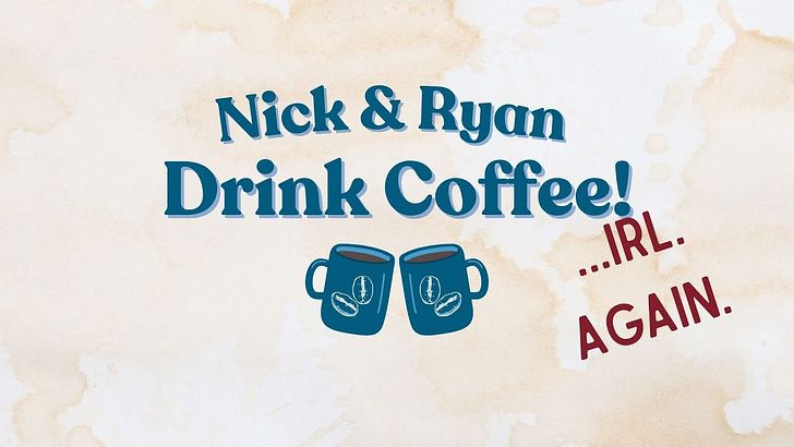 Nick & Ryan Drink Coffee: Round-Up