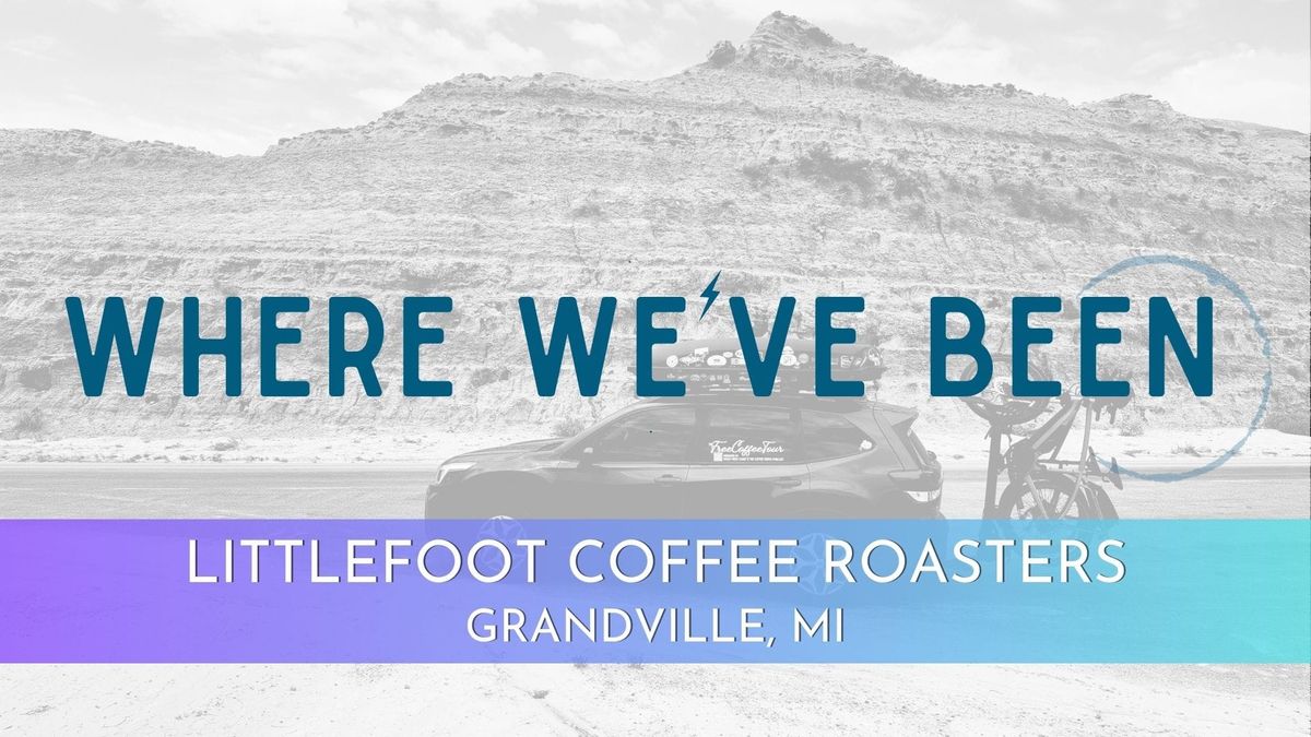 Where We've Been: Littlefoot Coffee Roasters.