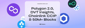 🚀 Polygon 2.0, DVT Insights, Chainlink CCIP & 50M+ Blocks