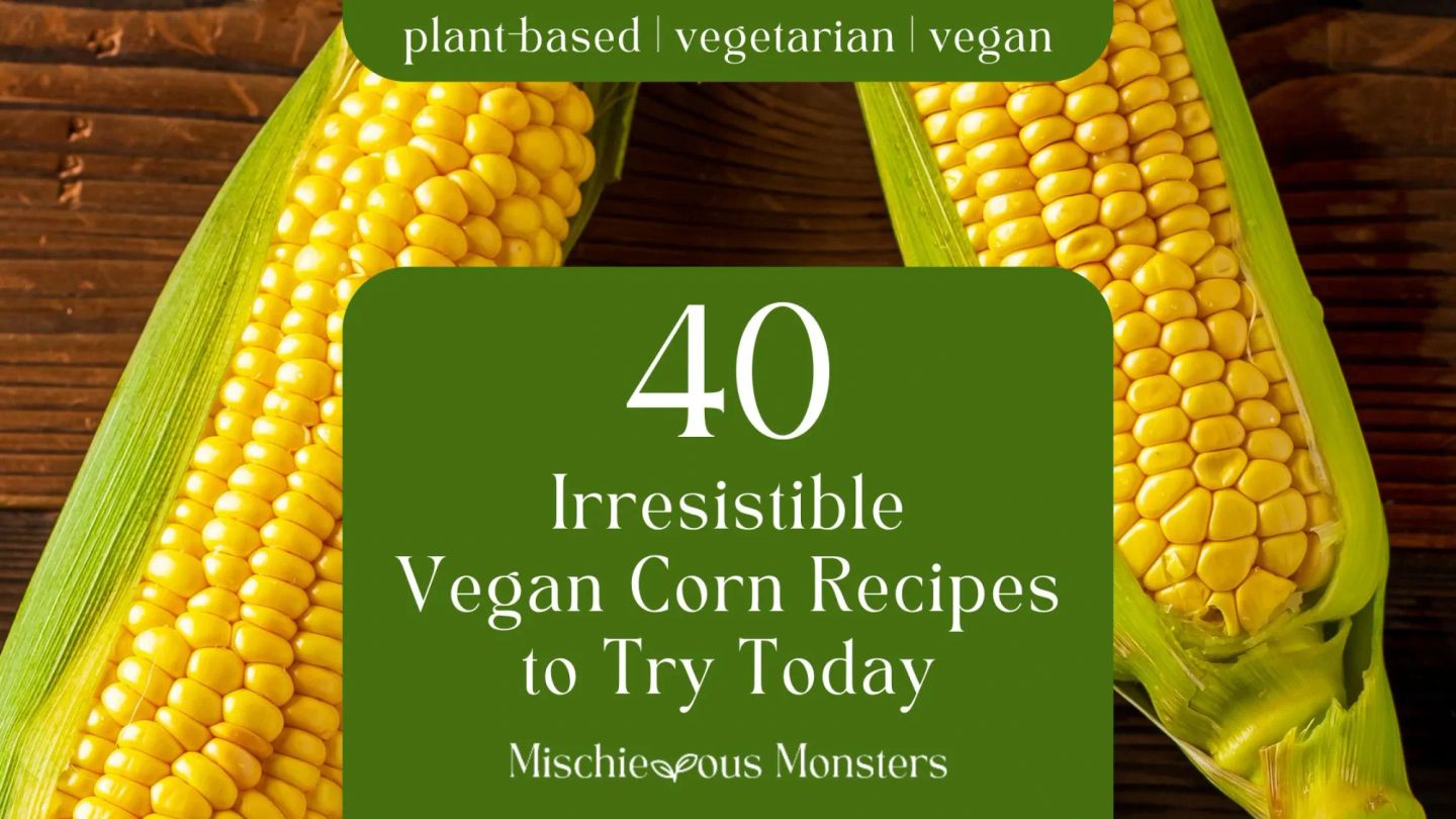 40 Irresistible Vegan Corn Recipes to Try Today