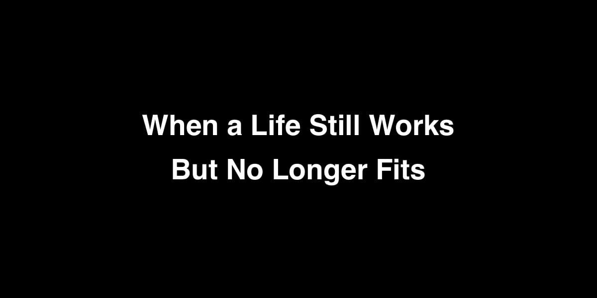 When a Life Still Works — But No Longer Fits