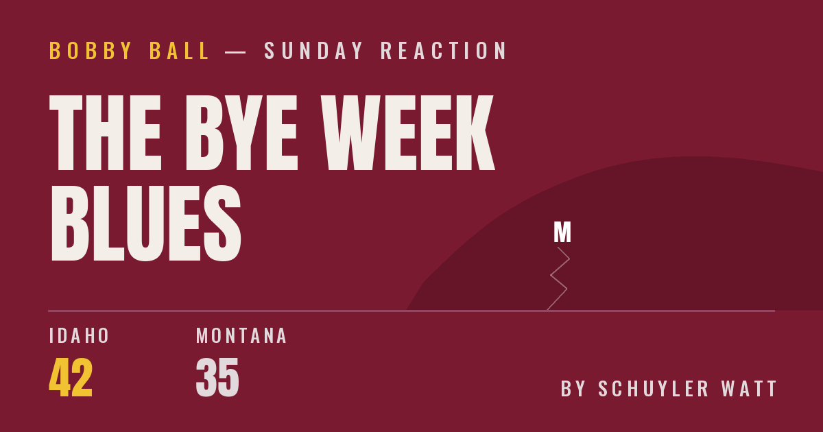 The bye week blues. Idaho 42, Montana 35.