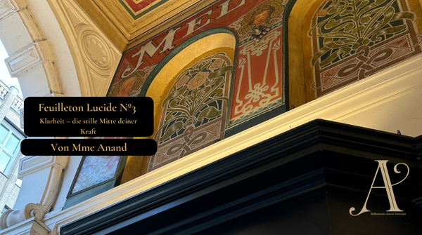 Feuilleton Lucide Nº3: Klarheit – die stille Mitte deiner Kraft